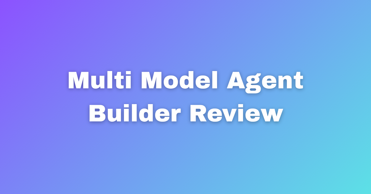 Multi Model Agent Builder Review.png